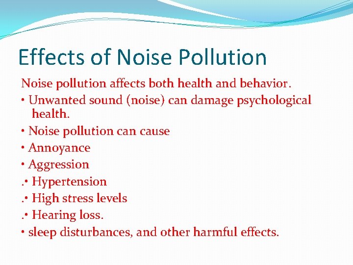 Effects of Noise Pollution Noise pollution affects both health and behavior. • Unwanted sound