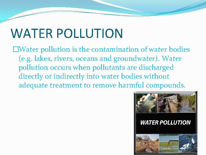 WATER POLLUTION �Water pollution is the contamination of water bodies (e. g. lakes, rivers,