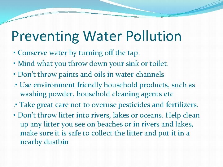 Preventing Water Pollution • Conserve water by turning off the tap. • Mind what