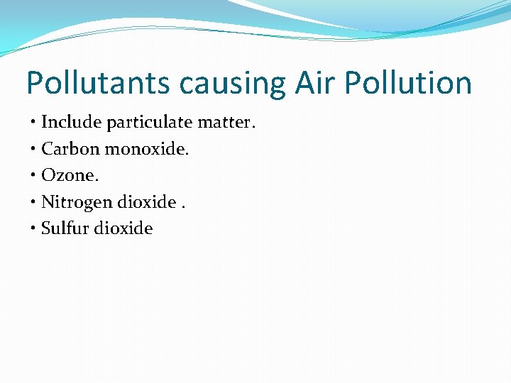 Pollutants causing Air Pollution • Include particulate matter. • Carbon monoxide. • Ozone. •