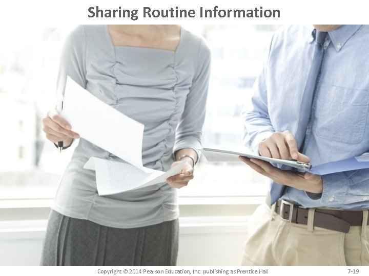 Sharing Routine Information Copyright © 2014 Pearson Education, Inc. publishing as Prentice Hall 7