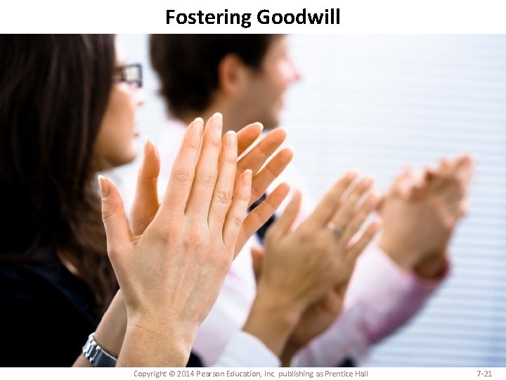 Fostering Goodwill Copyright © 2014 Pearson Education, Inc. publishing as Prentice Hall 7 -21