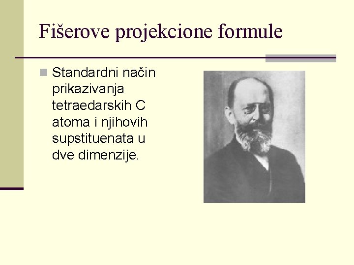 Fišerove projekcione formule n Standardni način prikazivanja tetraedarskih C atoma i njihovih supstituenata u