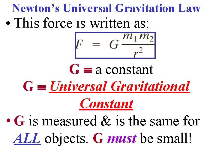 Newton’s Universal Gravitation Law • This force is written as: G a constant G