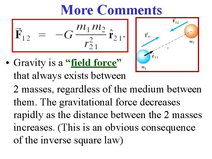 More Comments • Gravity is a “field force” that always exists between 2 masses,