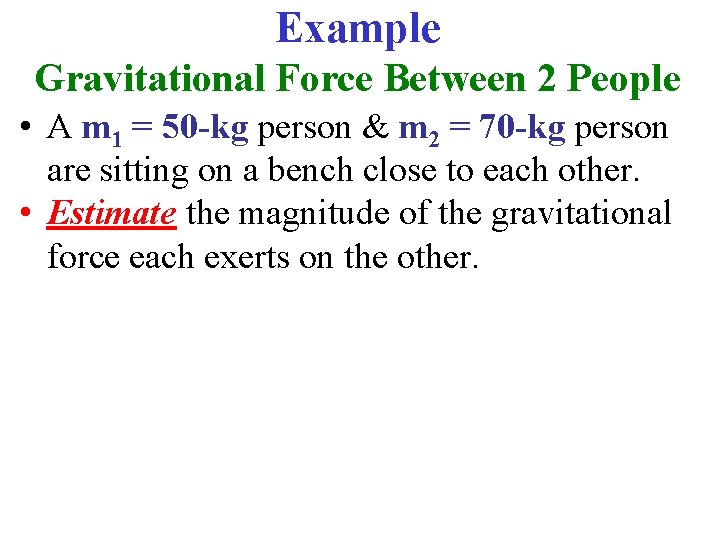 Example Gravitational Force Between 2 People • A m 1 = 50 -kg person