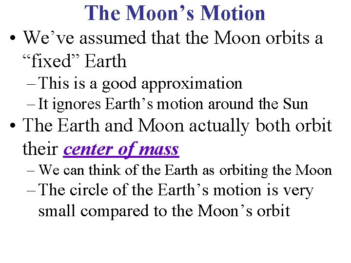 The Moon’s Motion • We’ve assumed that the Moon orbits a “fixed” Earth –