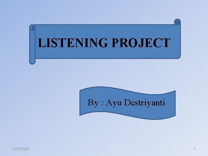 LISTENING PROJECT By : Ayu Destriyanti 10/27/2020 1 