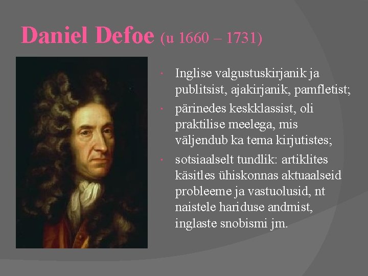 Daniel Defoe (u 1660 – 1731) Inglise valgustuskirjanik ja publitsist, ajakirjanik, pamfletist; pärinedes keskklassist,