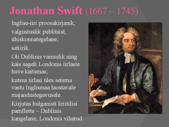 Jonathan Swift (1667 – 1745) Inglise-iiri proosakirjanik, valgustuslik publitsist, ühiskonnategelane; satiirik. Oli Dublinis vaimulik