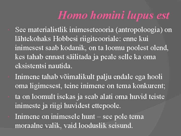 Homo homini lupus est See materialistlik inimeseteooria (antropoloogia) on lähtekohaks Hobbesi riigiteooriale: enne kui
