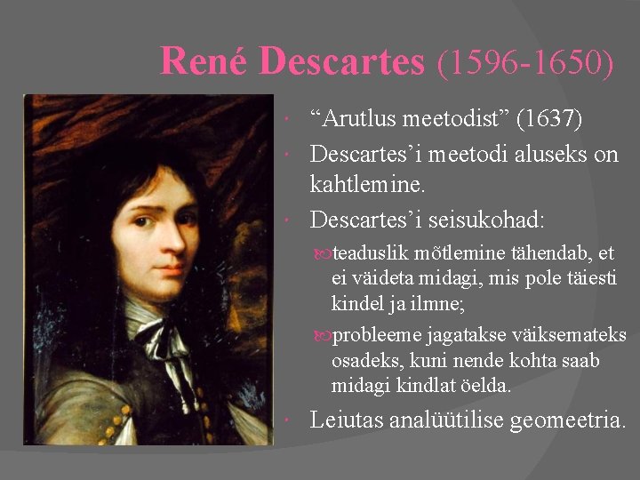 René Descartes (1596 -1650) “Arutlus meetodist” (1637) Descartes’i meetodi aluseks on kahtlemine. Descartes’i seisukohad: