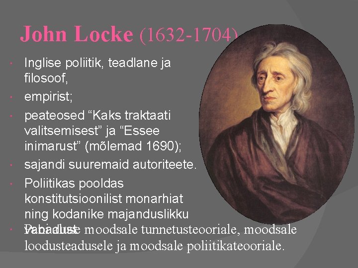 John Locke (1632 -1704) Inglise poliitik, teadlane ja filosoof, empirist; peateosed “Kaks traktaati valitsemisest”