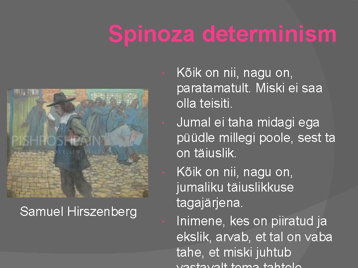 Spinoza determinism Kõik on nii, nagu on, paratamatult. Miski ei saa olla teisiti. Jumal