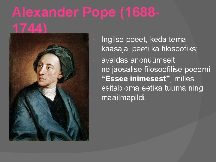 Alexander Pope (16881744) Inglise poeet, keda tema kaasajal peeti ka filosoofiks; avaldas anonüümselt neljaosalise