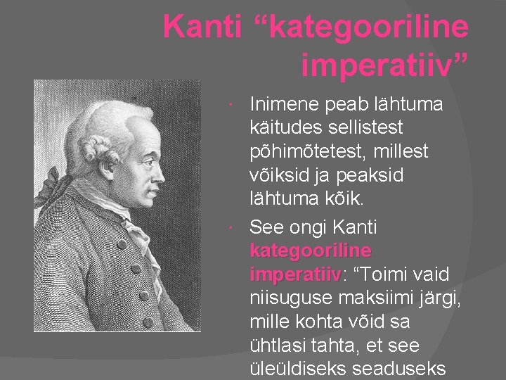 Kanti “kategooriline imperatiiv” Inimene peab lähtuma käitudes sellistest põhimõtetest, millest võiksid ja peaksid lähtuma