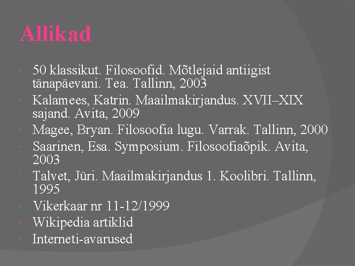 Allikad 50 klassikut. Filosoofid. Mõtlejaid antiigist tänapäevani. Tea. Tallinn, 2003 Kalamees, Katrin. Maailmakirjandus. XVII–XIX