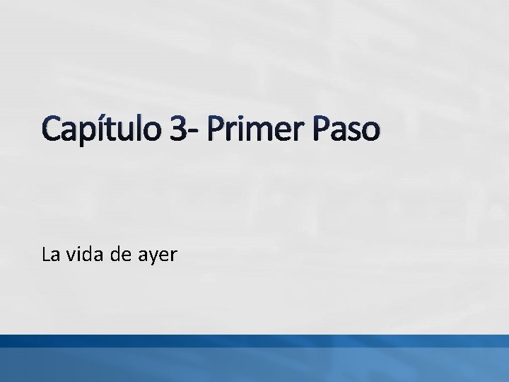 Capítulo 3 - Primer Paso La vida de ayer 