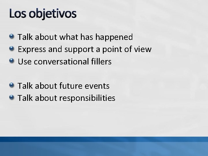 Los objetivos Talk about what has happened Express and support a point of view