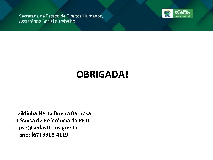 OBRIGADA! Izildinha Netto Bueno Barbosa Técnica de Referência do PETI cpse@sedasth. ms. gov. br