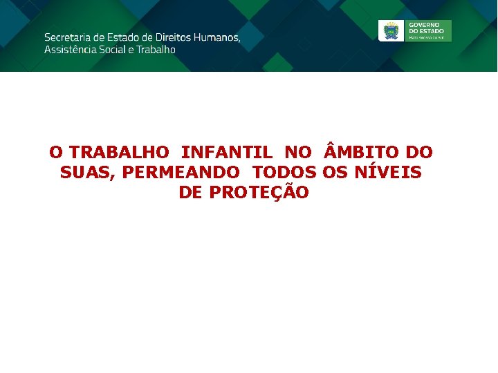 O TRABALHO INFANTIL NO MBITO DO SUAS, PERMEANDO TODOS OS NÍVEIS DE PROTEÇÃO 