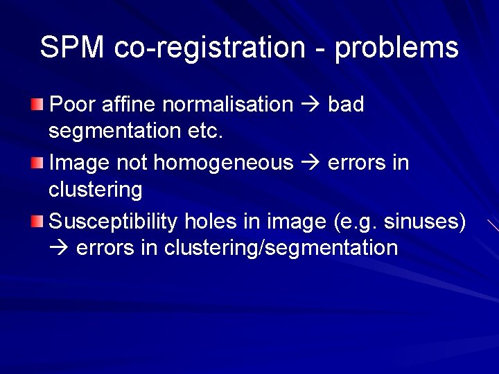 SPM co-registration - problems Poor affine normalisation bad segmentation etc. Image not homogeneous errors