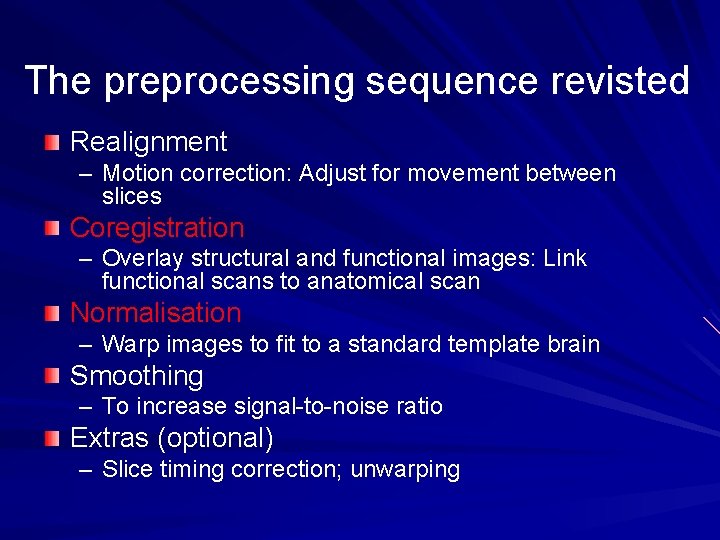 The preprocessing sequence revisted Realignment – Motion correction: Adjust for movement between slices Coregistration