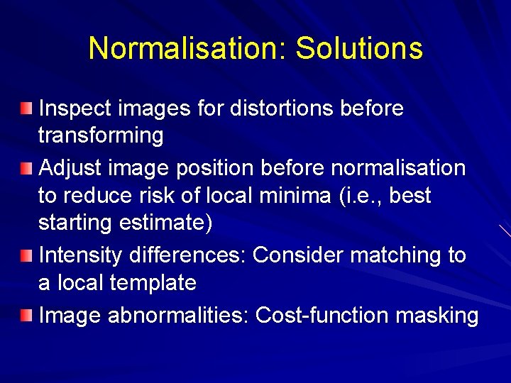 Normalisation: Solutions Inspect images for distortions before transforming Adjust image position before normalisation to