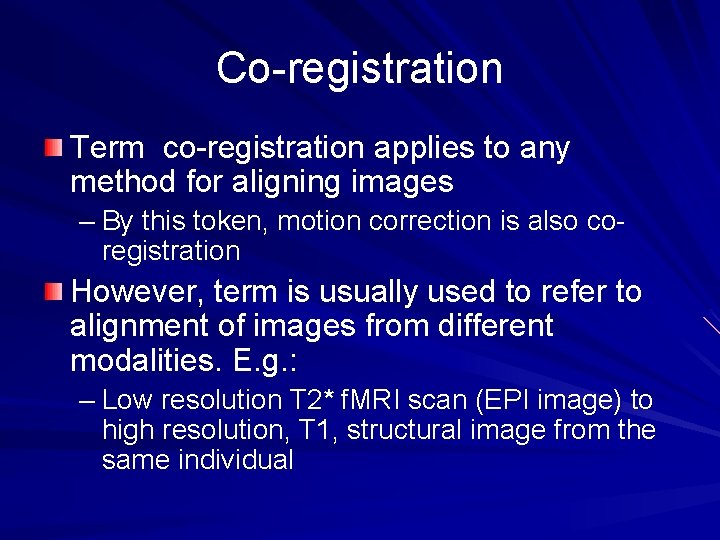 Co-registration Term co-registration applies to any method for aligning images – By this token,