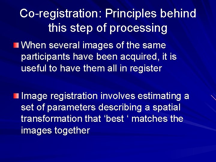 Co-registration: Principles behind this step of processing When several images of the same participants