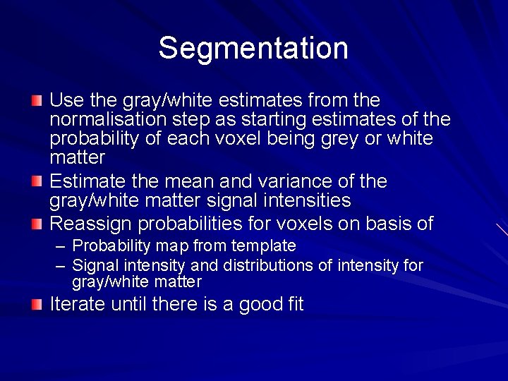 Segmentation Use the gray/white estimates from the normalisation step as starting estimates of the