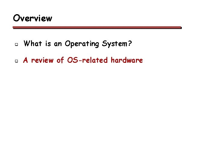 Overview q What is an Operating System? q A review of OS-related hardware Overview q What is an Operating System? q A review of OS-related hardware