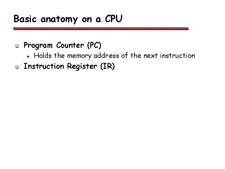 Basic anatomy on a CPU q Program Counter (PC) v q Holds the memory Basic anatomy on a CPU q Program Counter (PC) v q Holds the memory