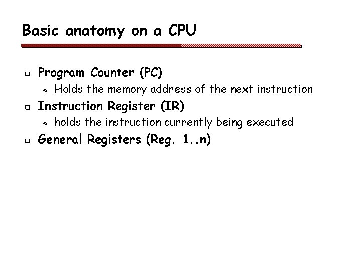 Basic anatomy on a CPU q Program Counter (PC) v q Instruction Register (IR) Basic anatomy on a CPU q Program Counter (PC) v q Instruction Register (IR)
