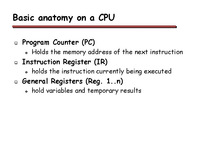 Basic anatomy on a CPU q Program Counter (PC) v q Instruction Register (IR) Basic anatomy on a CPU q Program Counter (PC) v q Instruction Register (IR)