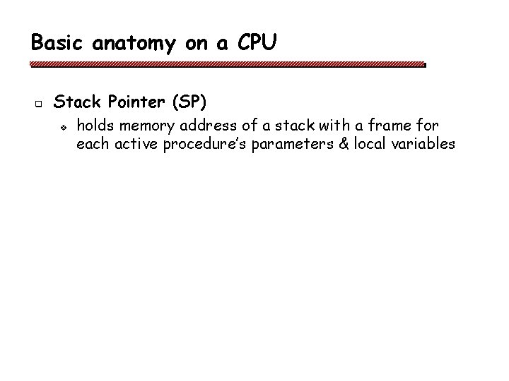 Basic anatomy on a CPU q Stack Pointer (SP) v holds memory address of Basic anatomy on a CPU q Stack Pointer (SP) v holds memory address of