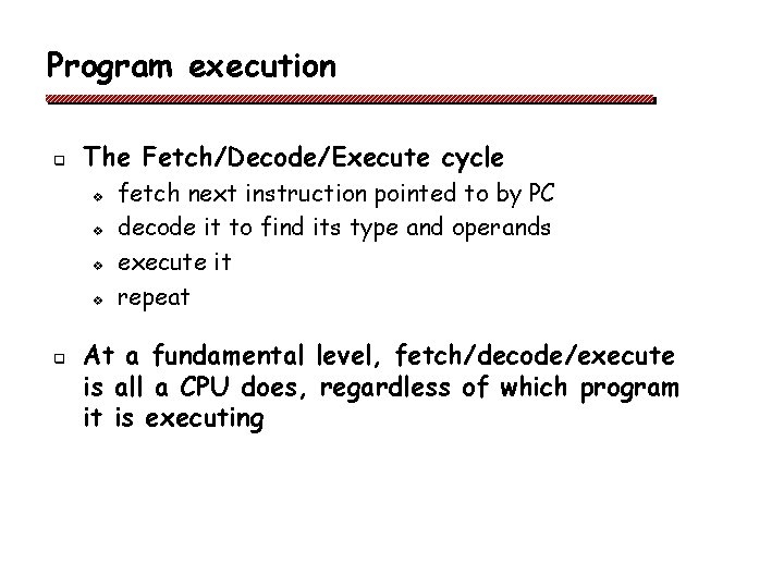 Program execution q The Fetch/Decode/Execute cycle v v q fetch next instruction pointed to Program execution q The Fetch/Decode/Execute cycle v v q fetch next instruction pointed to