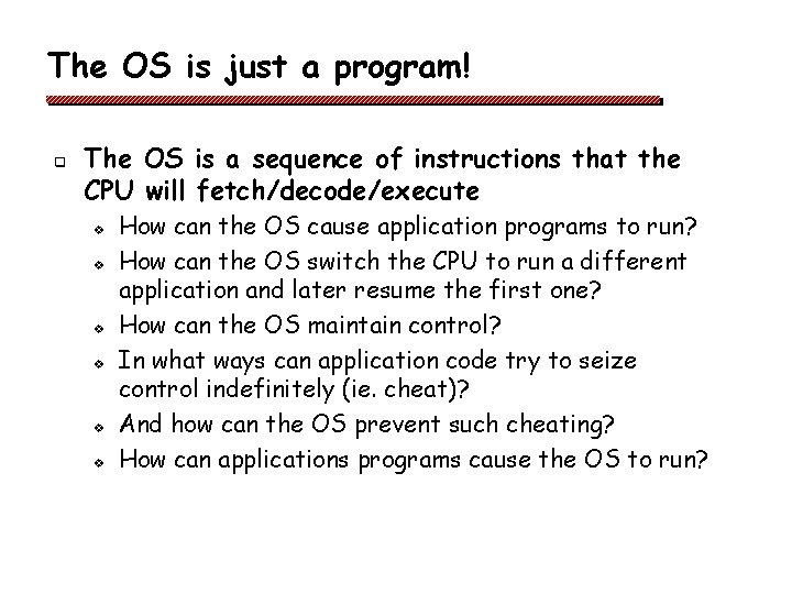 The OS is just a program! q The OS is a sequence of instructions The OS is just a program! q The OS is a sequence of instructions