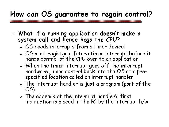 How can OS guarantee to regain control? q What if a running application doesn’t How can OS guarantee to regain control? q What if a running application doesn’t