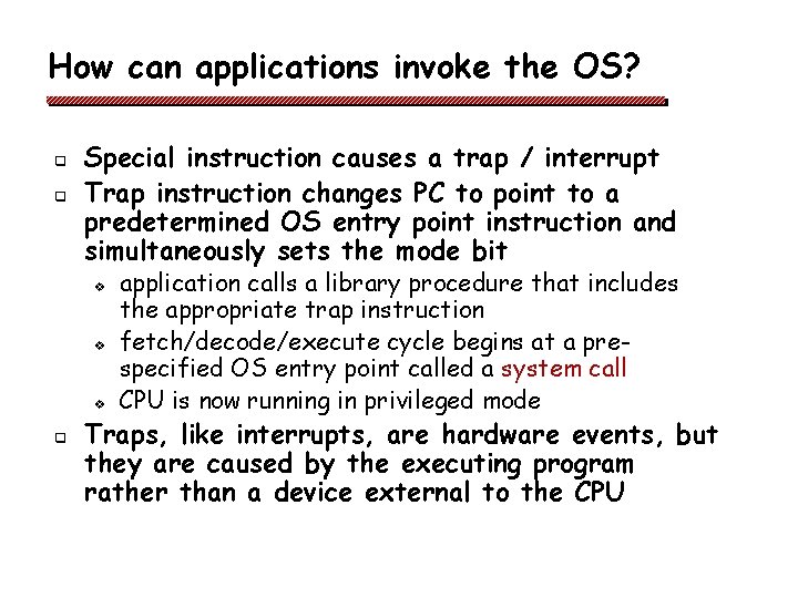 How can applications invoke the OS? q q Special instruction causes a trap / How can applications invoke the OS? q q Special instruction causes a trap /