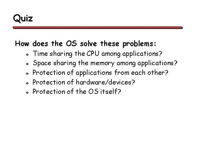 Quiz How does the OS solve these problems: v v v Time sharing the Quiz How does the OS solve these problems: v v v Time sharing the
