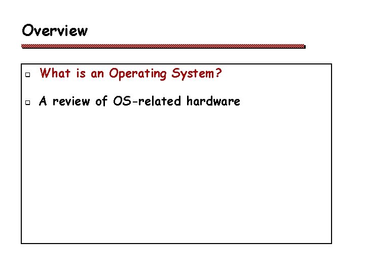 Overview q What is an Operating System? q A review of OS-related hardware Overview q What is an Operating System? q A review of OS-related hardware