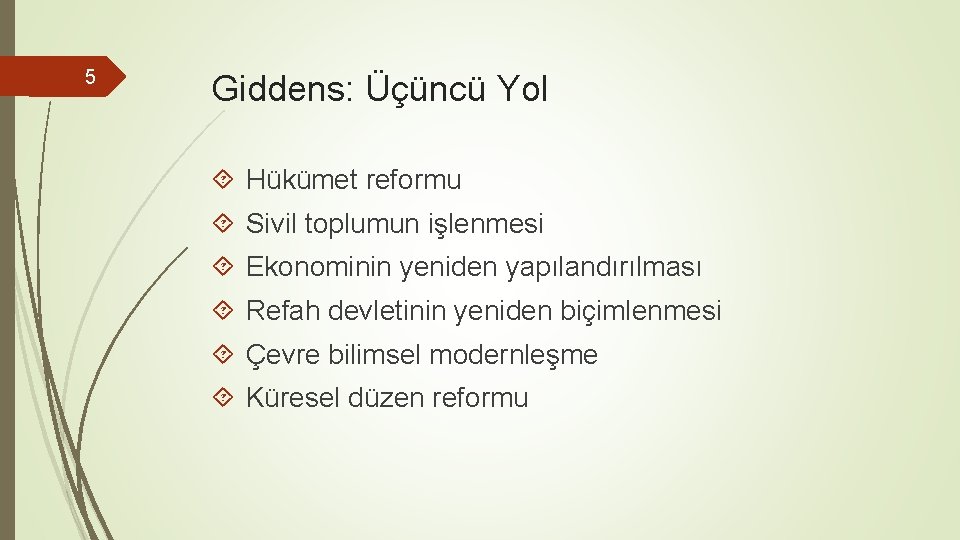 5 Giddens: Üçüncü Yol Hükümet reformu Sivil toplumun işlenmesi Ekonominin yeniden yapılandırılması Refah devletinin