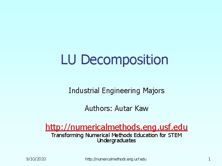 LU Decomposition Industrial Engineering Majors Authors: Autar Kaw http: //numericalmethods. eng. usf. edu Transforming