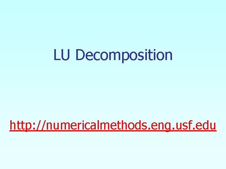 LU Decomposition http: //numericalmethods. eng. usf. edu 