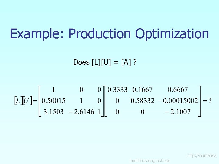 Example: Production Optimization Does [L][U] = [A] ? lmethods. eng. usf. edu http: //numerica