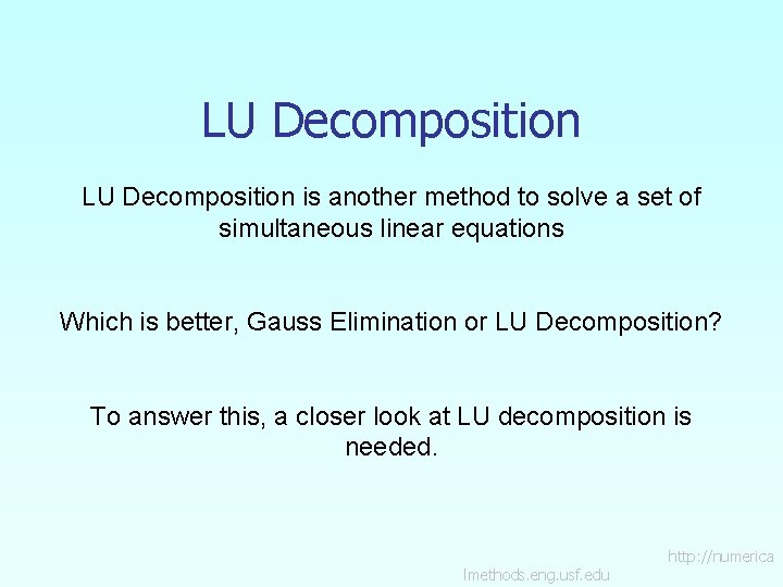 LU Decomposition is another method to solve a set of simultaneous linear equations Which
