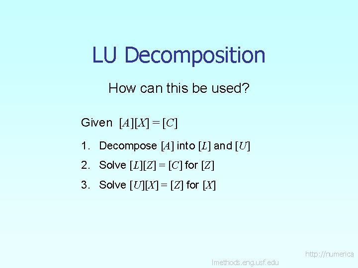 LU Decomposition How can this be used? Given [A][X] = [C] 1. Decompose [A]