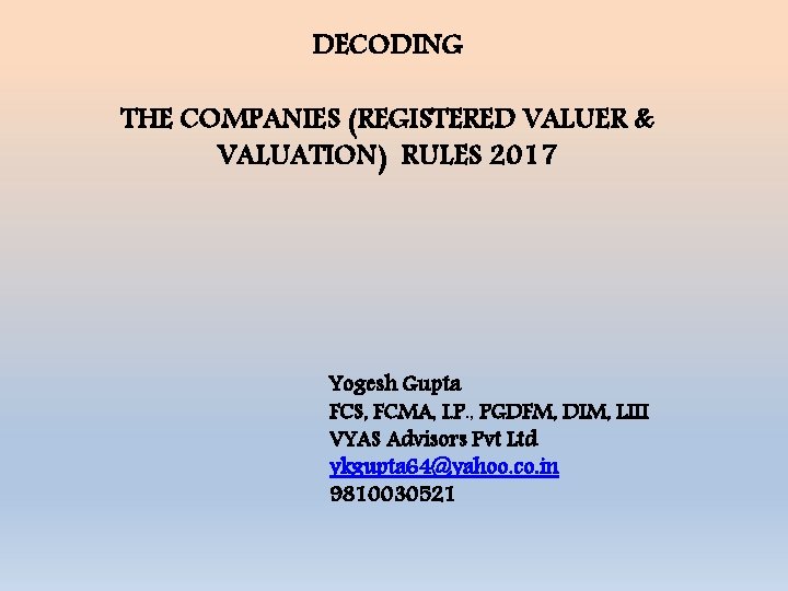 DECODING THE COMPANIES (REGISTERED VALUER & VALUATION) RULES 2017 Yogesh Gupta FCS, FCMA, I.