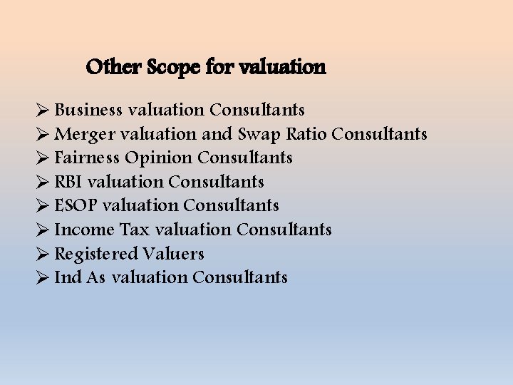 Other Scope for valuation Ø Business valuation Consultants Ø Merger valuation and Swap Ratio